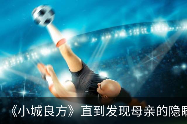 《小城良方》直到发现母亲的隐瞒，刘铮亮才知，龙院长留他的真相