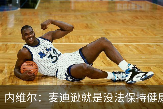 内维尔：麦迪逊就是没法保持健康，德泽尔比的叹息说明了一切