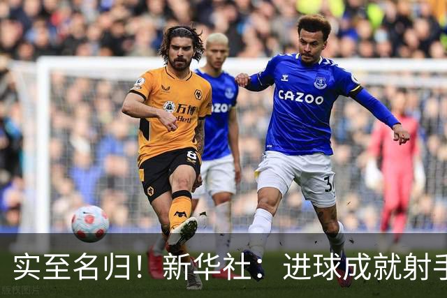 实至名归！新华社：进球成就射手 担当成就凯恩