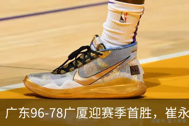 广东96-78广厦迎赛季首胜，崔永熙16分，孙铭徽、胡金秋合砍11分