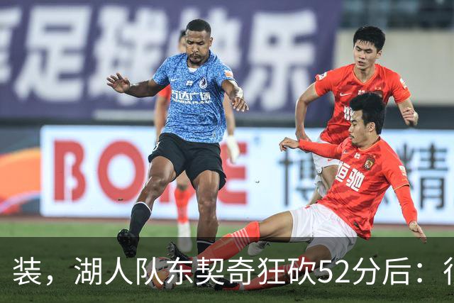 装，湖人队东契奇狂砍52分后：很久没打篮球，我还在努力找回状态
