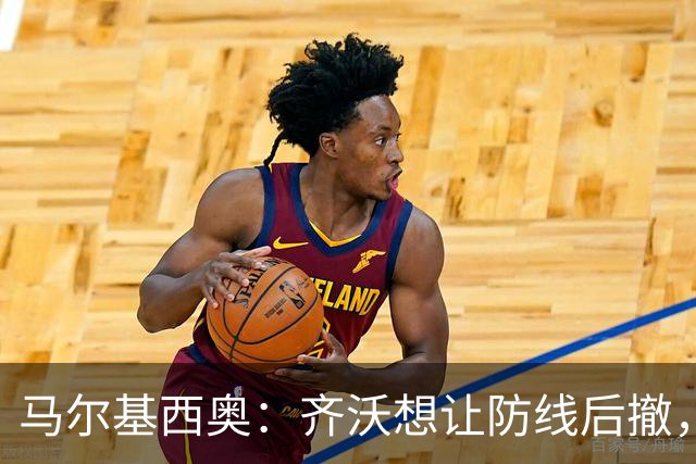 马尔基西奥：齐沃想让防线后撤，国米后场不够统一