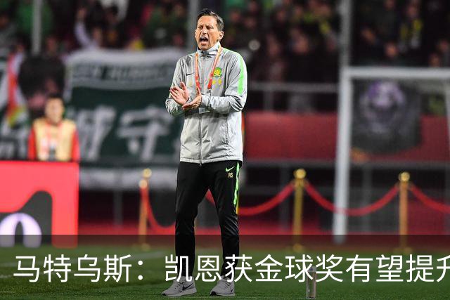 马特乌斯：凯恩获金球奖有望提升德甲国际影响力
