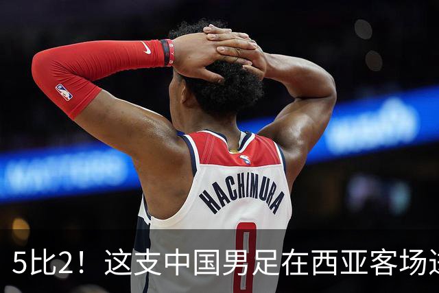 5比2！这支中国男足在西亚客场进攻多点开花大胜沙特，值得期待