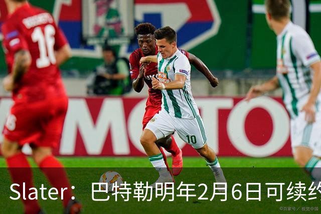 Slater：巴特勒明年2月6日可续约 复出表现将影响其合同前景
